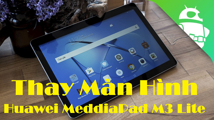 Thay Màn Hình Huawei MediaPad M3 Lite
