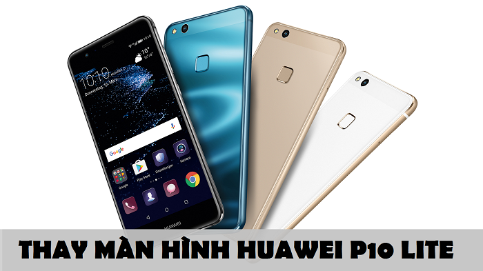 Thay màn hình Huawei P10 Lite