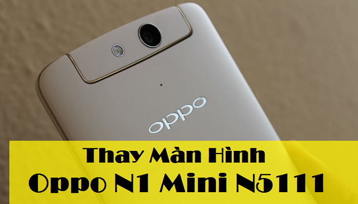 Thay màn hình Oppo N1 Mini N5111