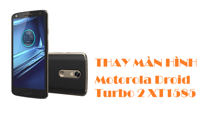 Thay Màn hình Điện Thoại Motorola Droid Turbo 2 XT1585