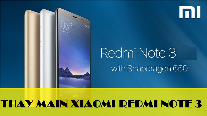 THAY MAIN ĐIỆN THOẠI XIAOMI REDMI NOTE 3