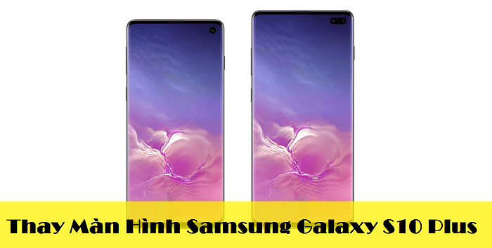 Thay Màn Hình Điện Thoại Samsung Galaxy S10 Plus