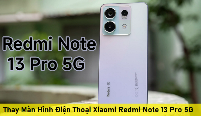 Thay Màn Hình Điện Thoại Xiaomi Redmi Note 13 Pro 5G