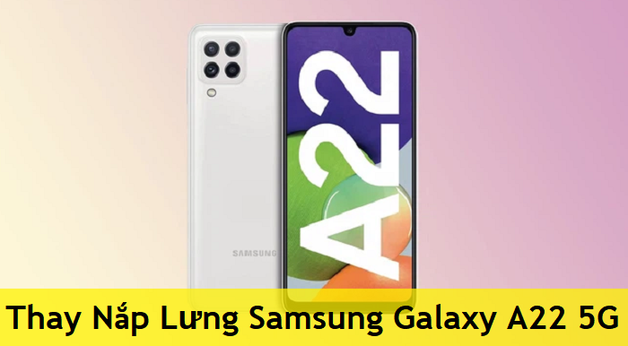 Thay Nắp Lưng Samsung Galaxy A22 5G
