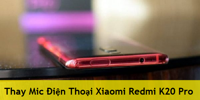 Thay Mic Điện Thoại Xiaomi Redmi K20 Pro