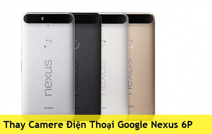 Thay Camere Điện Thoại Google Nexus 6P
