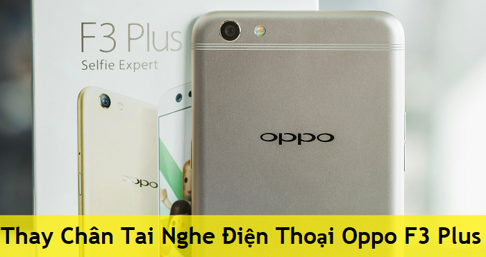 Thay Chân Tai Nghe Điện Thoại Oppo F3 Plus