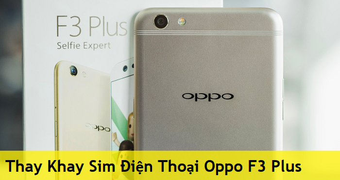 Thay Khay Sim Điện Thoại Oppo F3 Plus