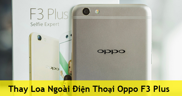 Thay Loa Ngoài Điện Thoại Oppo F3 Plus