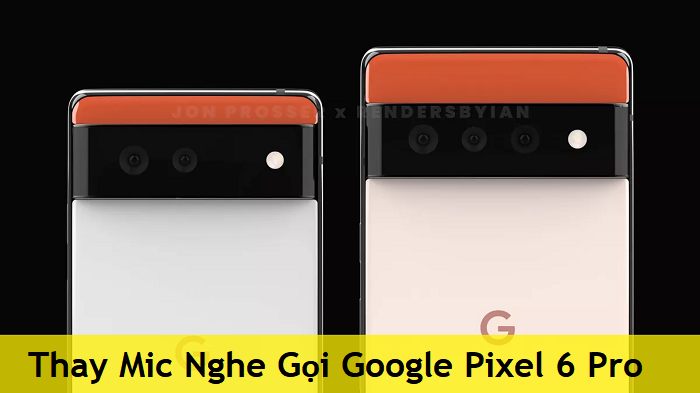 Thay Mic Nghe Gọi Google Pixel 6 Pro