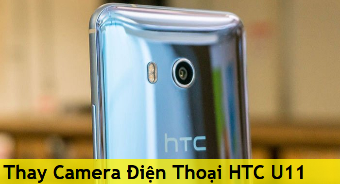 Thay Camera Điện Thoại HTC U11