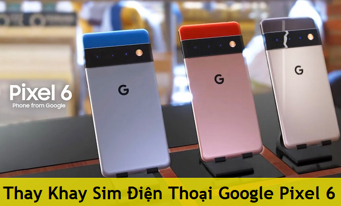 Thay Khay Sim Điện Thoại Google Pixel 6