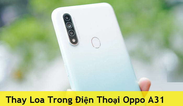 Thay Loa Trong Điện Thoại Oppo A31