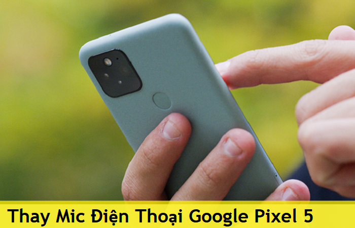 Thay Mic Điện Thoại Google Pixel 5
