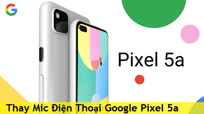 Thay Mic Điện Thoại Google Pixel 5a