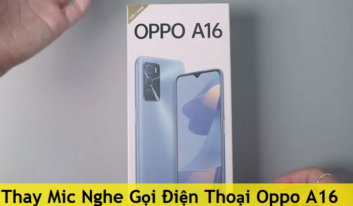 Thay Mic Nghe Gọi Điện Thoại Oppo A16