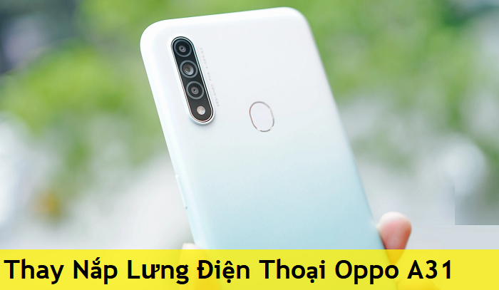 Thay Nắp Lưng Điện Thoại Oppo A31