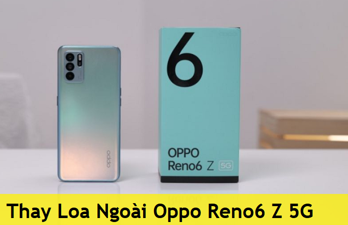 Thay Loa Ngoài Oppo Reno6 Z 5G