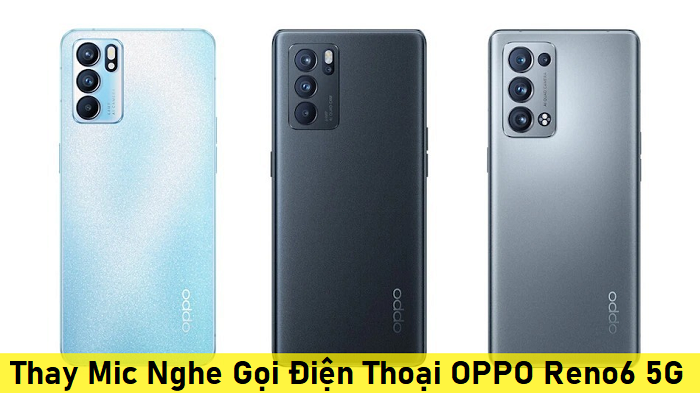 Thay Mic Nghe Gọi Điện Thoại OPPO Reno6 5G