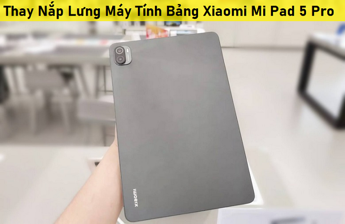 Thay Nắp Lưng Máy Tính Bảng Xiaomi Mi Pad 5 Pro