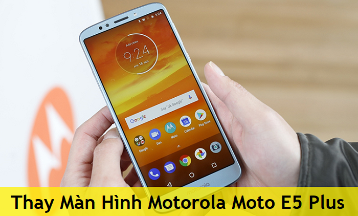 Thay Màn Hình Motorola Moto E5 Plus