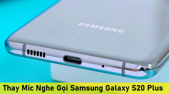 Thay Mic Nghe Gọi Samsung Galaxy S20 Plus