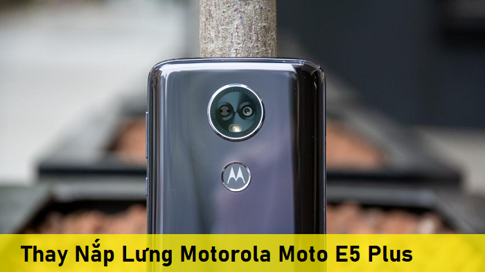 Thay Nắp Lưng Motorola Moto E5 Plus