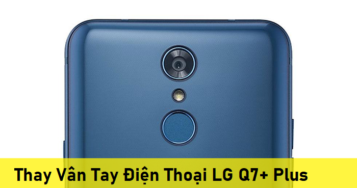 Thay Vân Tay Điện Thoại LG Q7+ Plus