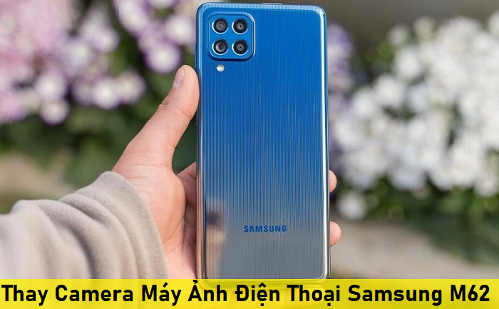 Thay Camera Máy Ảnh Điện Thoại Samsung M62