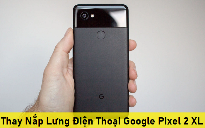 Thay Nắp Lưng Điện Thoại Google Pixel 2 XL