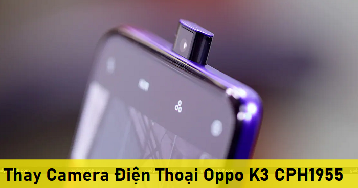 Thay Camera Điện Thoại Oppo K3 CPH1955