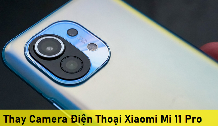 Thay Camera Điện Thoại Xiaomi Mi 11 Pro