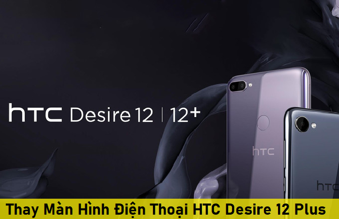 Thay Màn Hình Điện Thoại HTC Desire 12 Plus