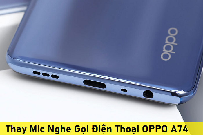 Thay Mic Nghe Gọi Điện Thoại OPPO A74