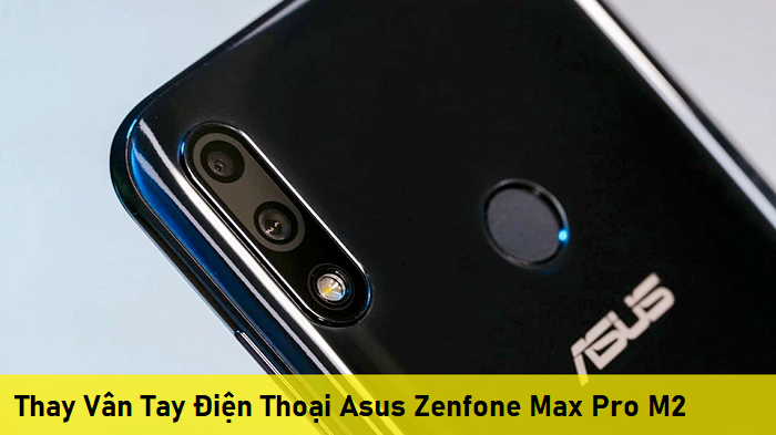 Thay Vân Tay Điện Thoại Asus Zenfone Max Pro M2