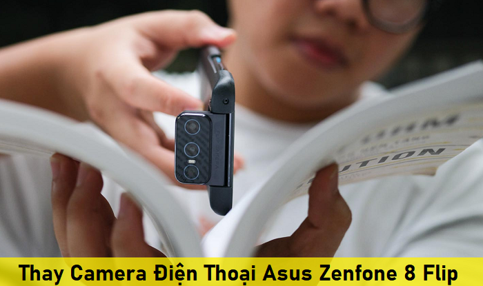 Thay Camera Điện Thoại Asus Zenfone 8 Flip