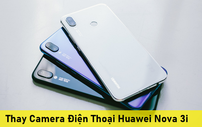 Thay Camera Điện Thoại Huawei Nova 3i