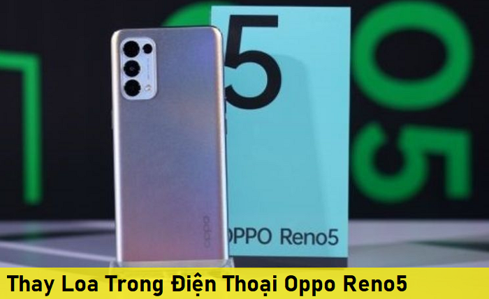 Thay Loa Trong Điện Thoại Oppo Reno5