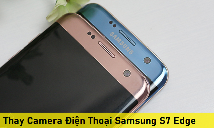 Thay Camera Điện Thoại Samsung S7 Edge