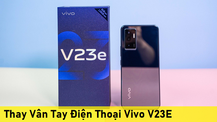 Thay Vân Tay Điện Thoại Vivo V23E