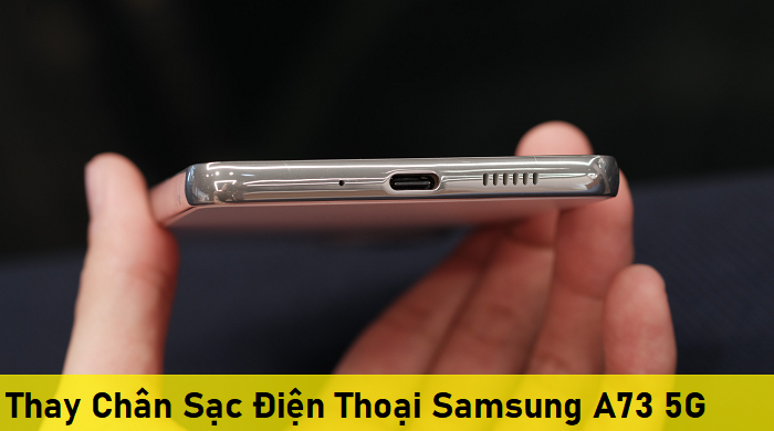 Thay Chân Sạc Điện Thoại Samsung A73 5G