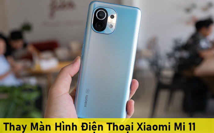 Thay Màn Hình Điện Thoại Xiaomi Mi 11