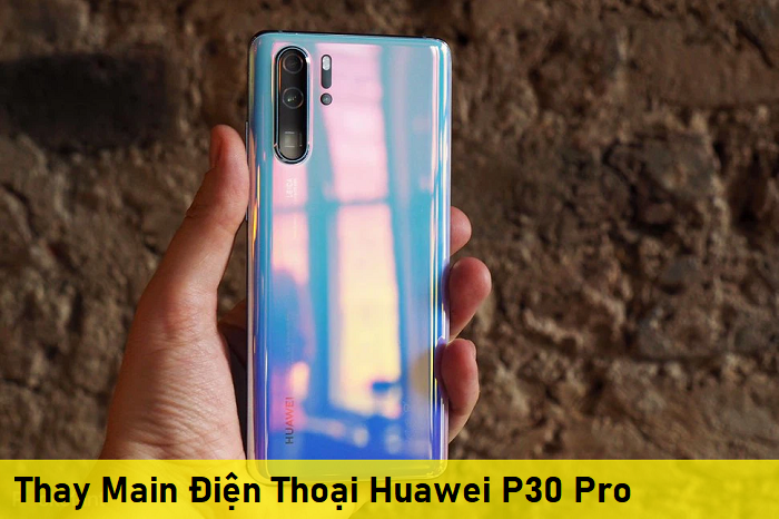 Thay Main Điện Thoại Huawei P30 Pro
