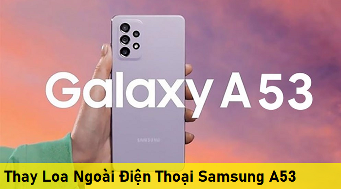 Thay Loa Ngoài Điện Thoại Samsung A53