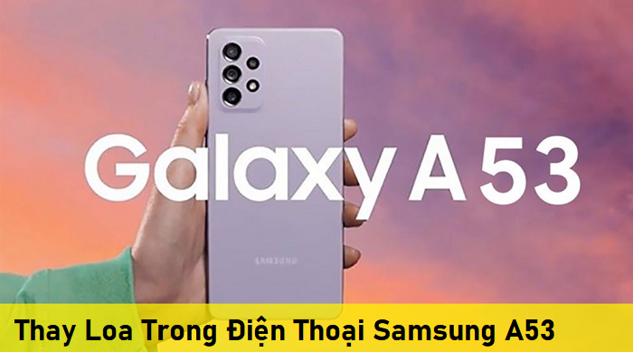 Thay Loa Trong Điện Thoại Samsung A53