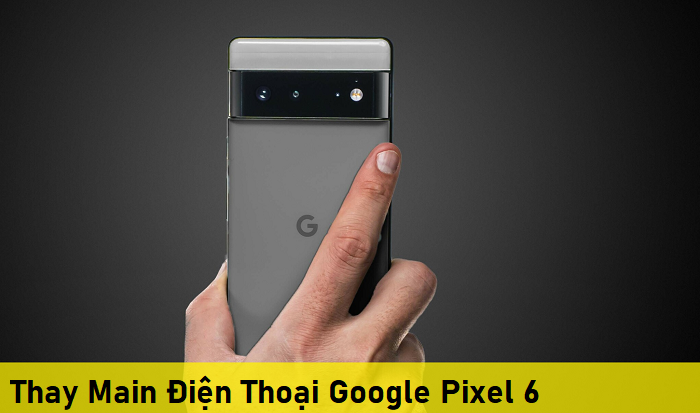Thay Main Điện Thoại Google Pixel 6