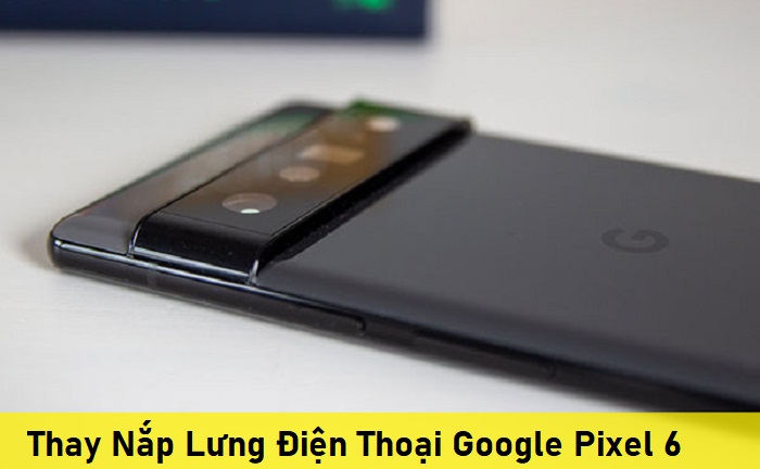 Thay Nắp Lưng Điện Thoại Google Pixel 6