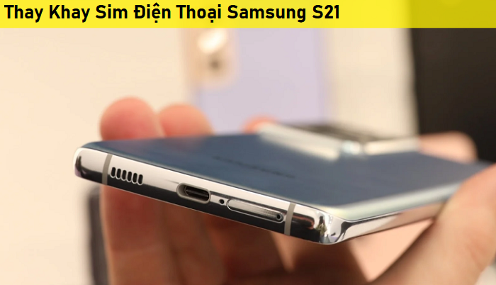 Thay Khay Sim Điện Thoại Samsung S21