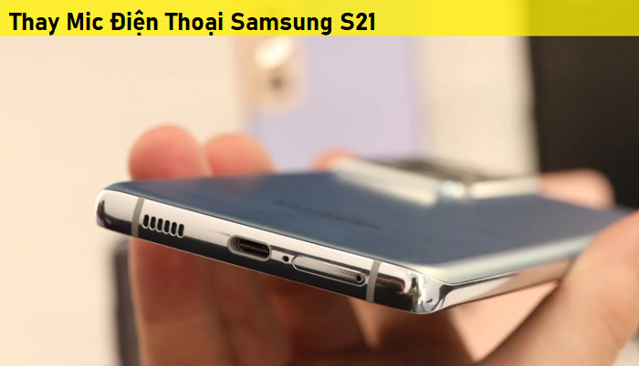 Thay Mic Điện Thoại Samsung S21