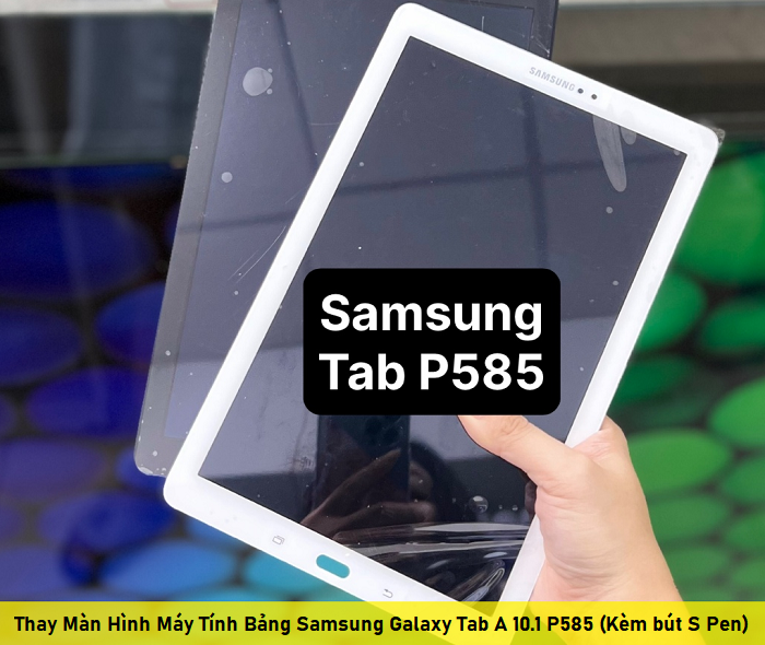 Thay Màn Hình Máy Tính Bảng Samsung Galaxy Tab A 10.1 P585 (Kèm bút S Pen)